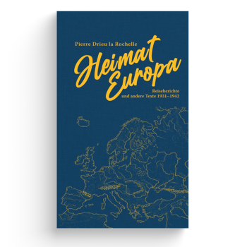 Pierre Drieu la Rochelle - Heimat Europa. Reiseberichte und andere Texte 1931–1942
