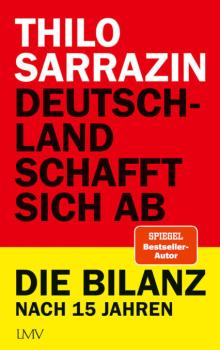 Thilo Sarrazin: Deutschland schafft sich ab. Die Bilanz nach 15 Jahren